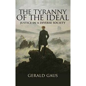 The Tyranny of the Ideal: Justice in a Diverse Society, Paperback - Gerald Gaus imagine