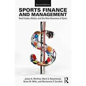Sports Finance and Management: Real Estate, Media, and the New Business of Sport, Second Edition, Paperback - Jason A. Winfree imagine