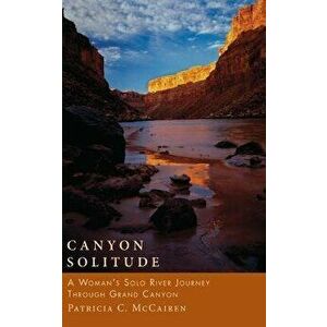 Canyon Solitude: A Woman's Solo River Journey Through the Grand Canyon, Paperback - Patricia C. McCairen imagine