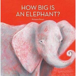 How Big Is an Elephant?, Paperback - Rossana Bossu imagine