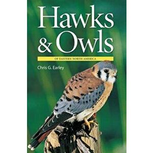 Hawks & Owls of Eastern North America, Paperback - Chris Earley imagine