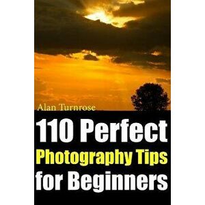 110 Perfect Photography Tips for Beginners! the Amateur Photographer's Best Friend in Portrait Photography, Landscape Photography, Animal Photography imagine