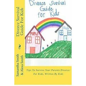 Divorce Survival Guide for Kids: Tips to Survive Your Parents Divorce: For Kids, Written by Kids, Paperback - Samantha Smith imagine