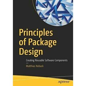 Principles of Package Design: Creating Reusable Software Components, Paperback - Matthias Noback imagine