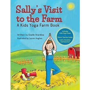 Sally's Visit to the Farm: A Kids Yoga Farm Book, Paperback - Giselle Shardlow imagine