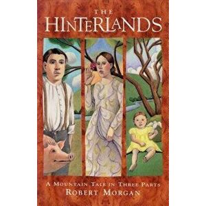 The Hinterlands, Paperback - Robert Morgan imagine