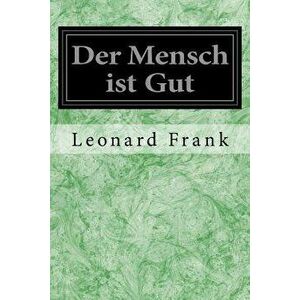 Der Mensch Ist Gut, Paperback - Leonard Frank imagine