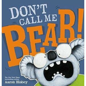 Don't Call Me Bear!, Hardcover - Aaron Blabey imagine