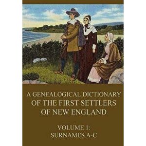 A Genealogical Dictionary of the First Settlers of New England, Volume 1: Surnames A-C, Paperback - James Savage imagine