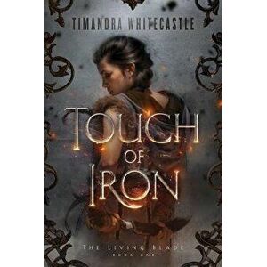 Touch of Iron, Paperback - Timandra Whitecastle imagine