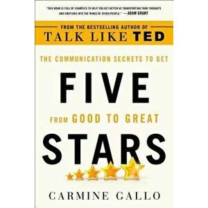 Five Stars: The Communication Secrets to Get from Good to Great, Paperback - Carmine Gallo imagine