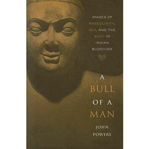 A Bull of a Man: Images of Masculinity, Sex, and the Body in Indian Buddhism - John Powers imagine