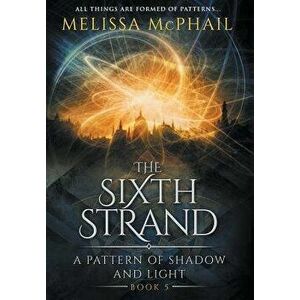 The Sixth Strand: A Pattern of Shadow and Light Book Five, Hardcover - Melissa McPhail imagine