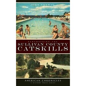 Remembering the Sullivan County Catskills, Hardcover - John Conway imagine