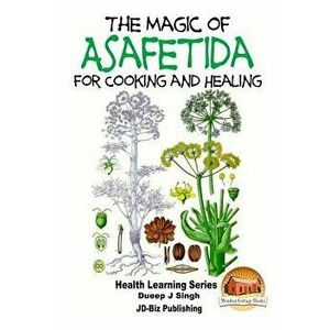 The Magic of Asafetida for Cooking and Healing, Paperback - Dueep Jyot Singh imagine