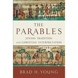 The Parables: Jewish Tradition and Christian Interpretation, Paperback - Brad H. Young imagine