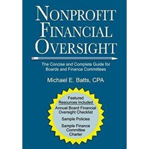 Nonprofit Financial Oversight: The Concise and Complete Guide for Boards and Finance Committees, Paperback - Michael E. Batts Cpa imagine