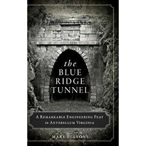 The Blue Ridge Tunnel: A Remarkable Engineering Feat in Antebellum Virginia, Hardcover - Mary E. Lyons imagine