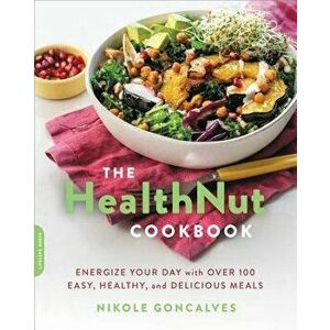 The Healthnut Cookbook: Energize Your Day with Over 100 Easy, Healthy, and Delicious Meals, Paperback - Nikole Goncalves imagine