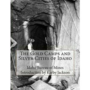 The Gold Camps and Silver Cities of Idaho, Paperback - Idaho Bureau of Mines imagine