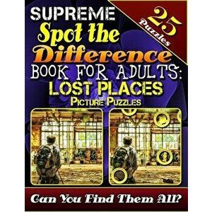 Supreme Spot the Difference Book for Adults: Lost Places Picture Puzzles: Spot the Difference Puzzle Books for Adults. Photo Puzzle Hunt. Can You Find imagine