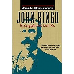 John Ringo: The Gunfighter Who Never Was, Paperback - Jack Burrows imagine