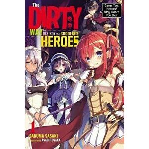 The Dirty Way to Destroy the Goddess's Heroes, Vol. 1 (Light Novel): Damn You, Heroes! Why Won't You Die?, Paperback - Sakuma Sasaki imagine