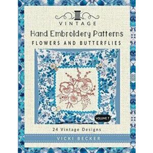 Vintage Hand Embroidery Patterns Flowers and Butterflies: 24 Authentic Vintage Designs, Paperback - Vicki Becker imagine