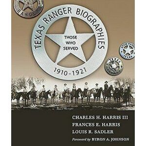 Texas Ranger Biographies: Those Who Served, 1910-1921, Hardcover - Charles H. Harris imagine