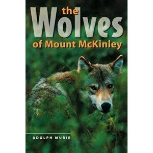 The Wolves of Mount McKinley, Paperback - Adolph Murie imagine