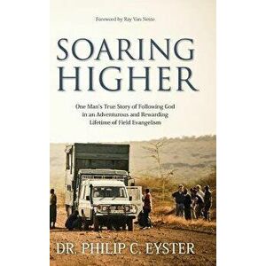 Soaring Higher: One Man's True Story of Following God in an Adventurous and Rewarding Lifetime of Field Evangelism, Hardcover - Eyster imagine