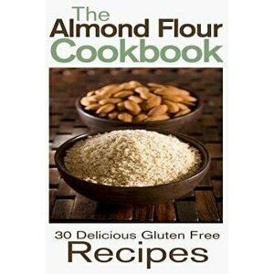 The Almond Flour Cookbook: 30 Delicious and Gluten Free Recipes, Paperback - Rashelle Johnson imagine