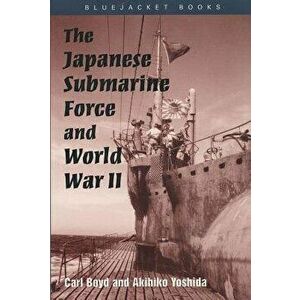 The Japanese Submarine Force and World War II, Paperback - Carl Boyd imagine