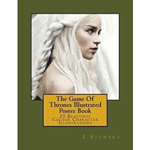 The Game of Thrones Illustrated Poster Book: 25 Beautiful Colour Character Illustrations, Paperback - L. Stewart imagine