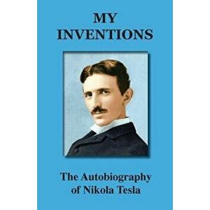 My Inventions: The Autobiography of Nikola Tesla, Paperback - Tesla Nikola imagine