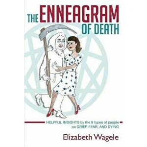 The Enneagram of Death: Helpful Insights by the 9 Types of People on Grief, Fear, and Dying., Paperback - Elizabeth Wagele imagine