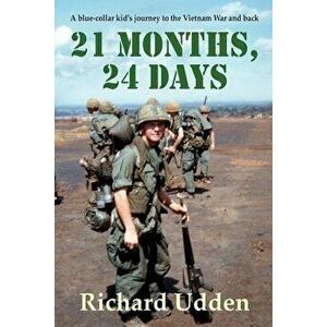 21 Months, 24 Days: A Blue-Collar Kid's Journey to the Vietnam War and Back - Richard Udden imagine