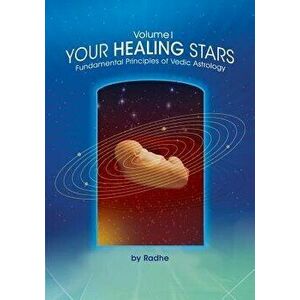 Your Healing Stars: Volume I, Fundamentals of Vedic Astrology, Paperback - Radhe imagine