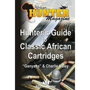 Hunter's Guide to Classic African Cartridges, Paperback - African Hunter Magazine imagine