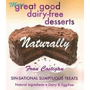 More Great Good Dairy-Free Desserts Naturally: Sin-Sational Sumptuous Treats, Paperback - Fran Costigan imagine