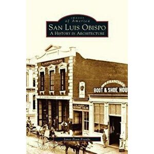 San Luis Obispo: A History in Architecture, Hardcover - Janet Penn Franks imagine