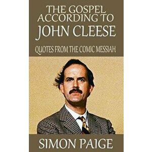 The Gospel According to John Cleese: Quotes from the Comic Messiah, Paperback - Simon Paige imagine