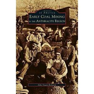 Early Coal Mining in the Anthracite Region, Hardcover - John Stuart Richards imagine