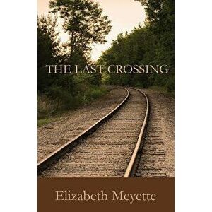 The Last Crossing, Paperback - Elizabeth Meyette imagine