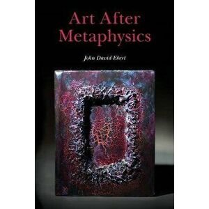 Art After Metaphysics, Paperback - John David Ebert imagine