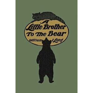 A Little Brother to the Bear, Paperback - William J. Long imagine