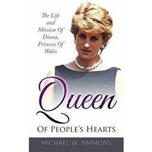 Queen of People's Hearts: The Life and Mission of Diana, Princess of Wales, Paperback - Michael W. Simmons imagine