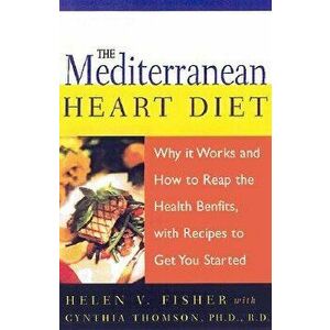 The Mediterranean Heart Diet: Why It Works and How to Reap the Health Benefits, with Recipes to Get You Started, Paperback - Helen V. Fisher imagine