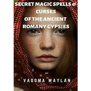 Secret Magic Spells and Curses of the Ancient Romany Gypsies, Paperback - Vadoma Waylan imagine