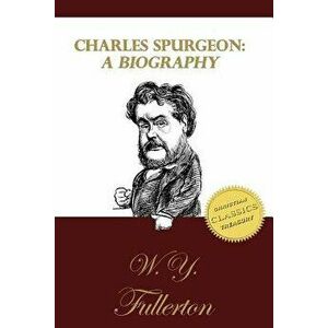 Charles Spurgeon: A Biography: The Life of C. H. Spurgeon by a Close Friend, Paperback - W. y. Fullerton imagine